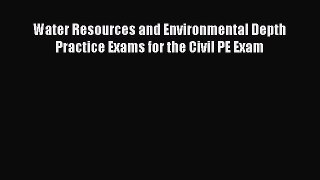 PDF Download Water Resources and Environmental Depth Practice Exams for the Civil PE Exam PDF