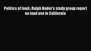 PDF Download Politics of land: Ralph Nader's study group report on land use in California Download