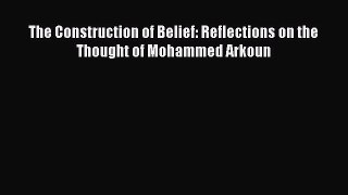 [PDF Download] The Construction of Belief: Reflections on the Thought of Mohammed Arkoun [Download]