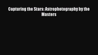 PDF Download Capturing the Stars: Astrophotography by the Masters PDF Full Ebook