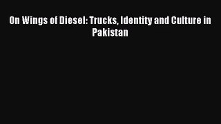 [PDF Download] On Wings of Diesel: Trucks Identity and Culture in Pakistan [Download] Full