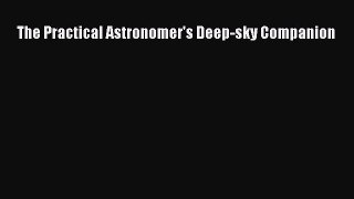 PDF Download The Practical Astronomer's Deep-sky Companion Download Full Ebook