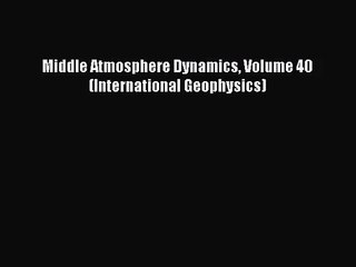 PDF Download Middle Atmosphere Dynamics Volume 40 (International Geophysics) Download Online