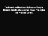 [PDF Download] The Practice of Emotionally Focused Couple Therapy: Creating Connection (Basic