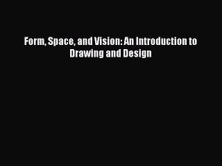 [PDF Download] Form Space and Vision: An Introduction to Drawing and Design [Read] Online