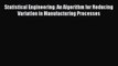 Statistical Engineering: An Algorithm for Reducing Variation in Manufacturing Processes [PDF