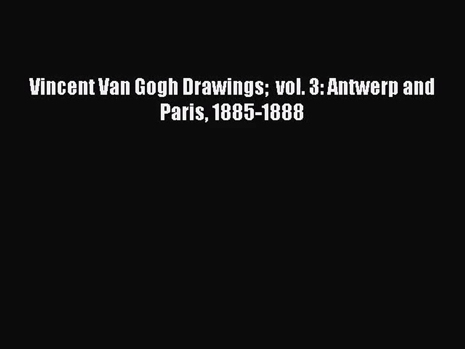 [PDF Download] Vincent Van Gogh Drawings  vol. 3: Antwerp and Paris 1885-1888 [Read] Full Ebook