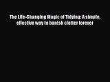 Read The Life-Changing Magic of Tidying: A simple effective way to banish clutter forever Ebook