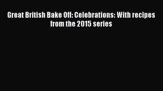 Download Great British Bake Off: Celebrations: With recipes from the 2015 series Ebook Online