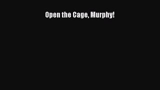 Read Open the Cage Murphy! Ebook Free