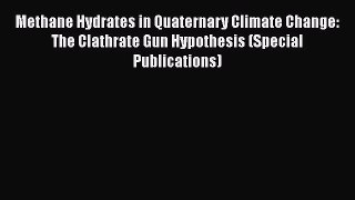 PDF Download Methane Hydrates in Quaternary Climate Change: The Clathrate Gun Hypothesis (Special