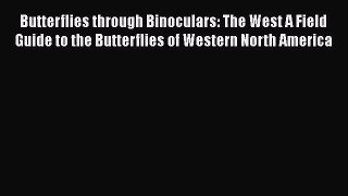 PDF Download Butterflies through Binoculars: The West A Field Guide to the Butterflies of Western