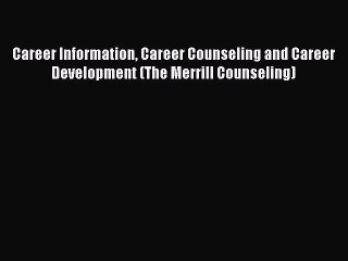 Career Information Career Counseling and Career Development (The Merrill Counseling) [Read]