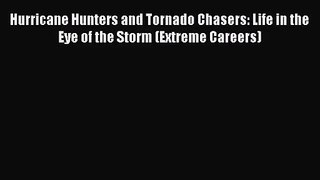PDF Download Hurricane Hunters and Tornado Chasers: Life in the Eye of the Storm (Extreme Careers)