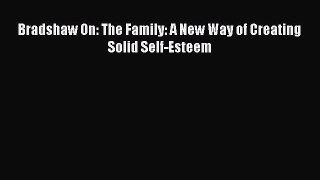 [PDF Download] Bradshaw On: The Family: A New Way of Creating Solid Self-Esteem [PDF] Online