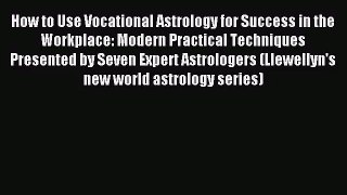 [PDF Download] How to Use Vocational Astrology for Success in the Workplace: Modern Practical