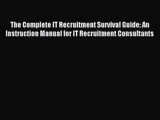 下载视频: The Complete IT Recruitment Survival Guide: An Instruction Manual for IT Recruitment Consultants