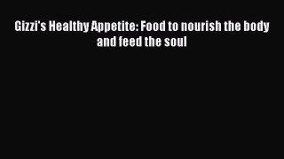 Download Gizzi's Healthy Appetite: Food to nourish the body and feed the soul PDF Online