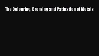 [PDF Download] The Colouring Bronzing and Patination of Metals [Download] Online