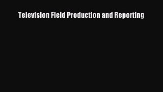 [PDF Download] Television Field Production and Reporting [Download] Online