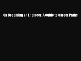 On Becoming an Engineer: A Guide to Career Paths [PDF Download] Online