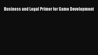 Business and Legal Primer for Game Development [PDF] Full Ebook