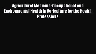 Agricultural Medicine: Occupational and Environmental Health in Agriculture for the Health