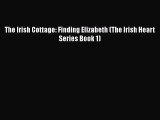 [PDF Download] The Irish Cottage: Finding Elizabeth (The Irish Heart Series Book 1) [Read]