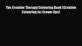 Read The Creative Therapy Colouring Book (Creative Colouring for Grown-Ups) Ebook Free