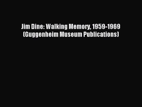 [PDF Download] Jim Dine: Walking Memory 1959-1969 (Guggenheim Museum Publications) [Read] Full