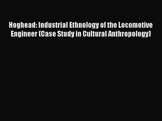 Hoghead: Industrial Ethnology of the Locomotive Engineer (Case Study in Cultural Anthropology)