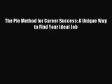 [PDF Download] The Pie Method for Career Success: A Unique Way to Find Your Ideal Job [PDF]
