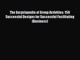 The Encyclopedia of Group Activities: 150 Successful Designs for Successful Facilitating (Business)