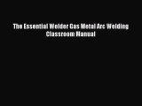 The Essential Welder Gas Metal Arc Welding Classroom Manual [PDF] Online