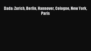 [PDF Download] Dada: Zurich Berlin Hannover Cologne New York Paris [PDF] Online