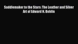 [PDF Download] Saddlemaker to the Stars: The Leather and Silver Art of Edward H. Bohlin [PDF]