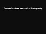 [PDF Download] Shadow Catchers: Camera-less Photography [Download] Full Ebook