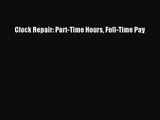 [PDF Download] Clock Repair: Part-Time Hours Full-Time Pay [Download] Online
