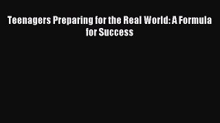 [PDF Download] Teenagers Preparing for the Real World: A Formula for Success [Read] Full Ebook