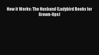 Read How it Works: The Husband (Ladybird Books for Grown-Ups) Ebook Online