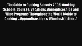 [PDF Download] The Guide to Cooking Schools 2005: Cooking Schools Courses Vacations Apprenticeships