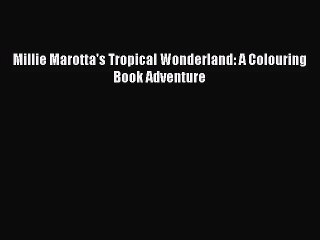 Download Millie Marotta's Tropical Wonderland: A Colouring Book Adventure PDF Free