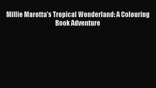 Read Millie Marotta's Tropical Wonderland: A Colouring Book Adventure Ebook Free