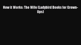 Read How it Works: The Wife (Ladybird Books for Grown-Ups) Ebook Free