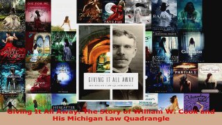 Read  Giving It All Away The Story of William W Cook and His Michigan Law Quadrangle Ebook Free