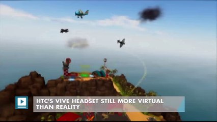 HTC's Vive headset still more virtual than reality