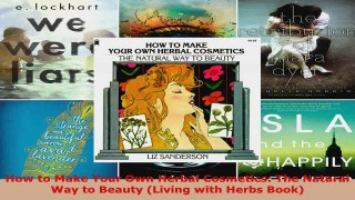 Read  How to Make Your Own Herbal Cosmetics The Natural Way to Beauty Living with Herbs Book EBooks Online
