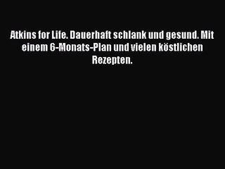 Atkins for Life. Dauerhaft schlank und gesund. Mit einem 6-Monats-Plan und vielen köstlichen