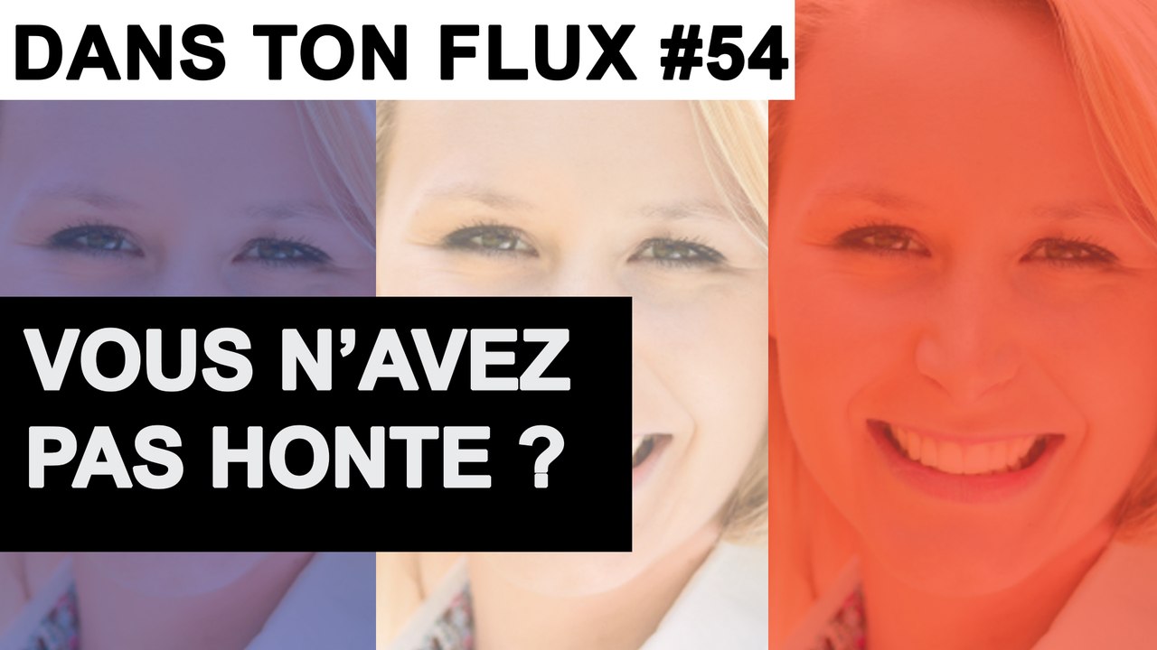 Vous n'avez pas honte ? #DansTonFlux 54