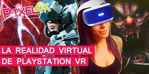 El Píxel 4K: La realidad virtual de Playstation VR